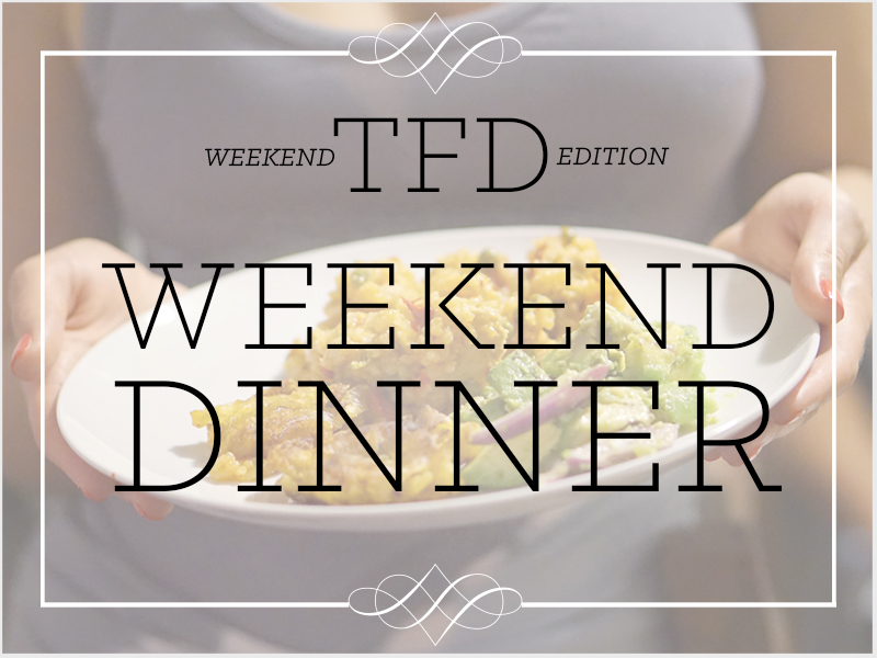 TFD_Weekend Edition_Weekened DInner